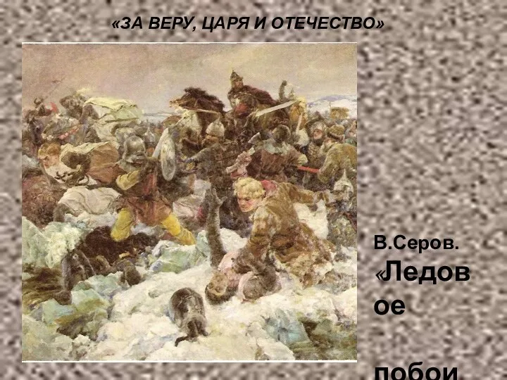 «ЗА ВЕРУ, ЦАРЯ И ОТЕЧЕСТВО» В.Серов. «Ледовое побоище»