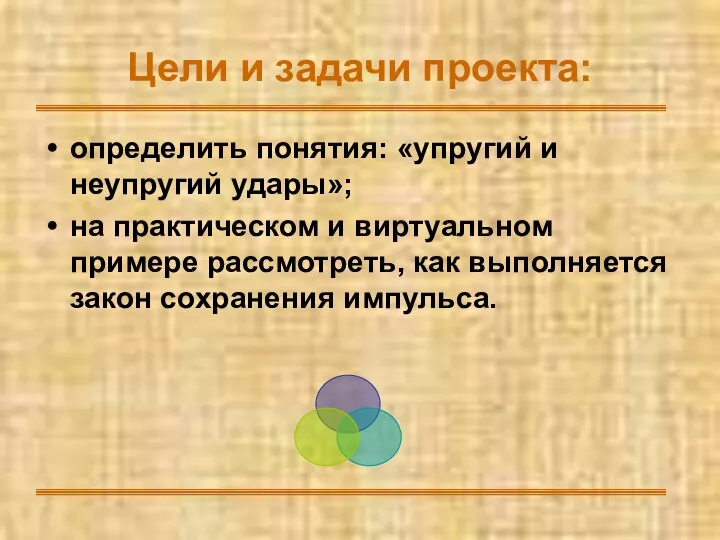 Цели и задачи проекта: определить понятия: «упругий и неупругий удары»; на