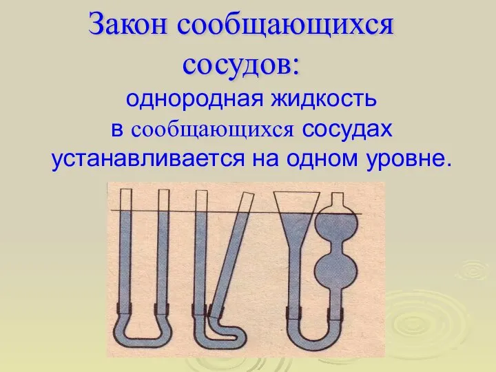 Закон сообщающихся сосудов: однородная жидкость в сообщающихся сосудах устанавливается на одном уровне.