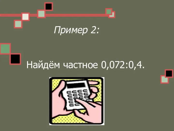 Пример 2: Найдём частное 0,072:0,4.