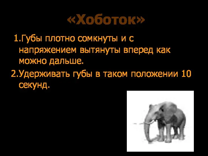 «Хоботок» 1.Губы плотно сомкнуты и с напряжением вытянуты вперед как можно