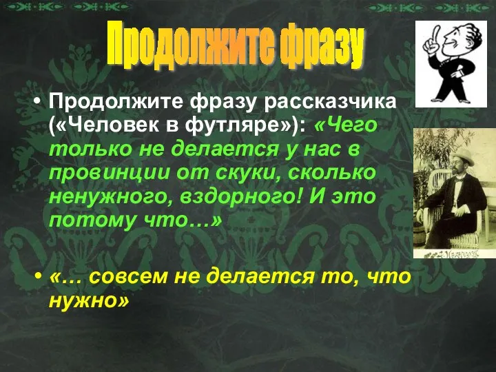 Продолжите фразу рассказчика («Человек в футляре»): «Чего только не делается у