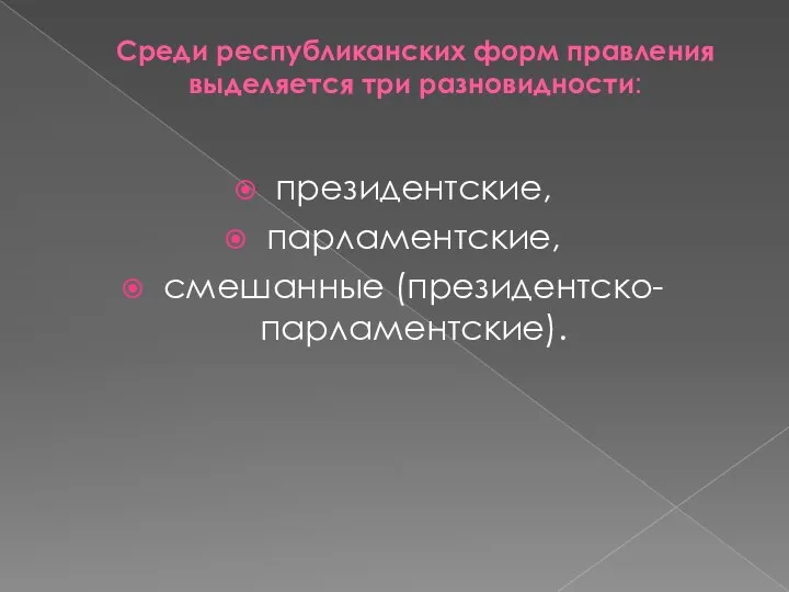 Среди республиканских форм правления выделяется три разновидности: президентские, парламентские, смешанные (президентско-парламентские).