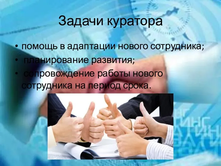 Задачи куратора помощь в адаптации нового сотрудника; планирование развития; сопровождение работы нового сотрудника на период срока.