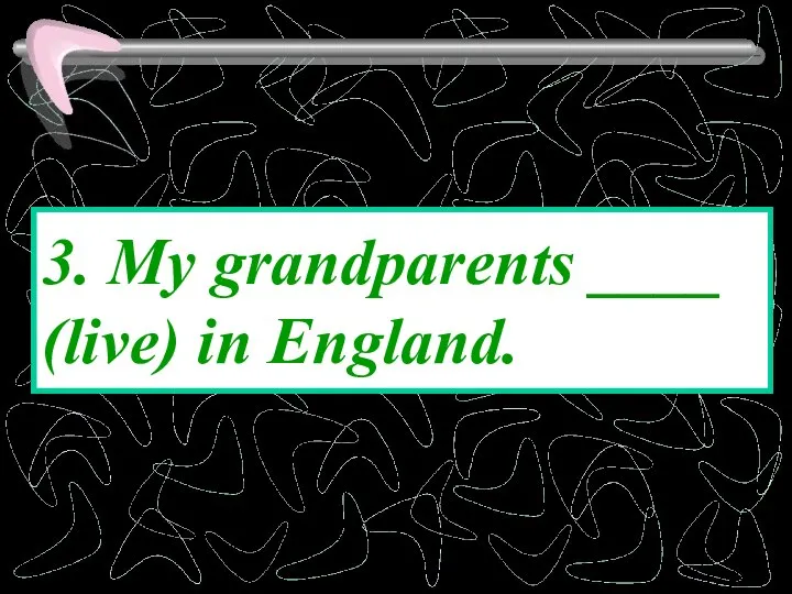 3. My grandparents ____ (live) in England.