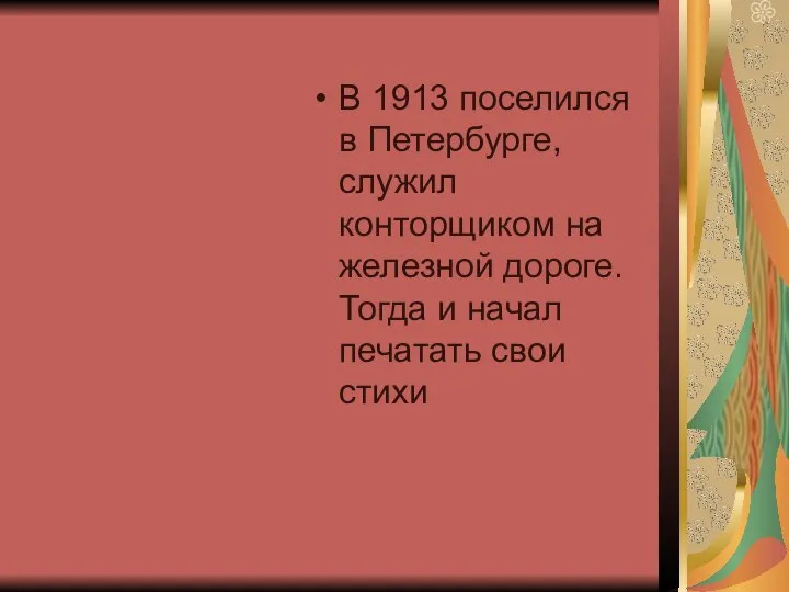 В 1913 поселился в Петербурге, служил конторщиком на железной дороге. Тогда и начал печатать свои стихи