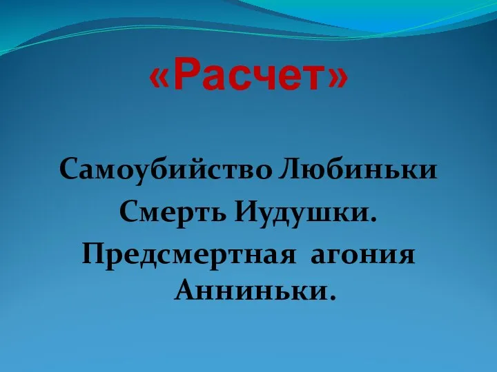 «Расчет» Самоубийство Любиньки Смерть Иудушки. Предсмертная агония Анниньки.