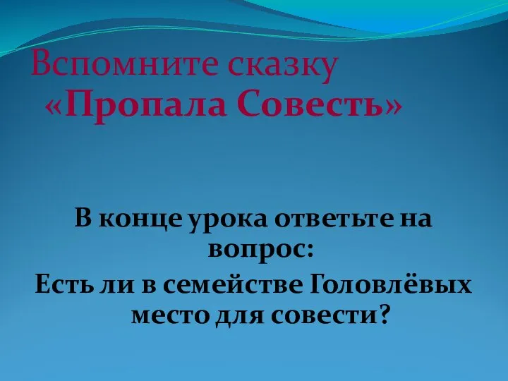 Вспомните сказку «Пропала Совесть» В конце урока ответьте на вопрос: Есть