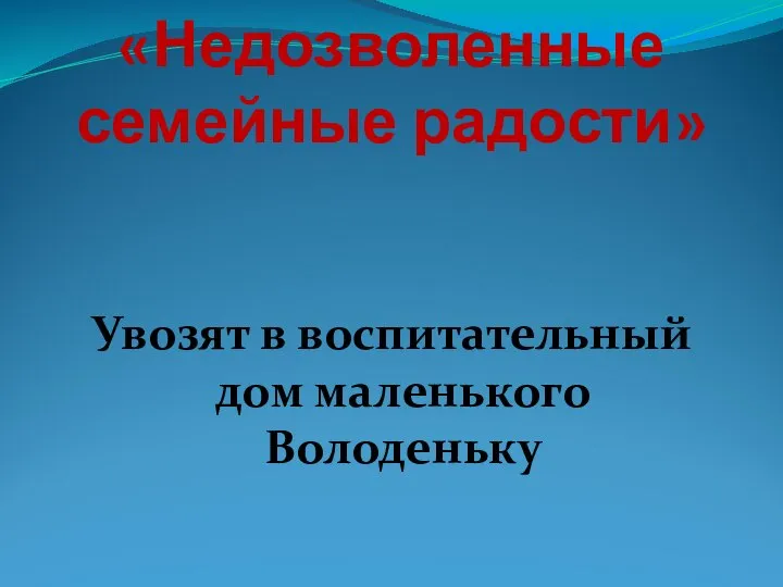 «Недозволенные семейные радости» Увозят в воспитательный дом маленького Володеньку