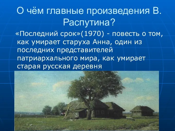 О чём главные произведения В.Распутина? «Последний срок»(1970) - повесть о том,