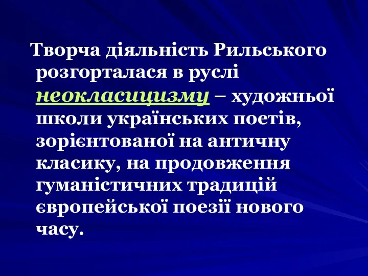 Творча діяльність Рильського розгорталася в руслі неокласицизму – художньої школи українських