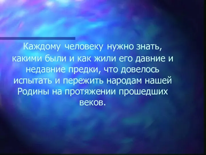 Каждому человеку нужно знать, какими были и как жили его давние