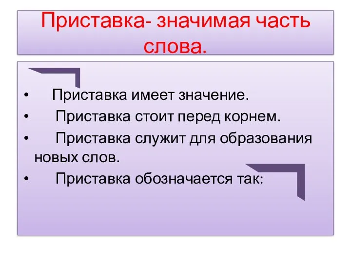 Приставка- значимая часть слова. Приставка имеет значение. Приставка стоит перед корнем.