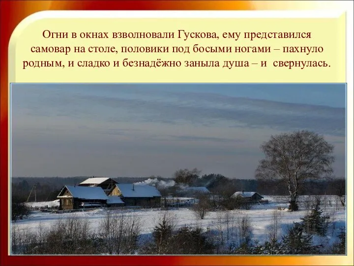 Огни в окнах взволновали Гускова, ему представился самовар на столе, половики