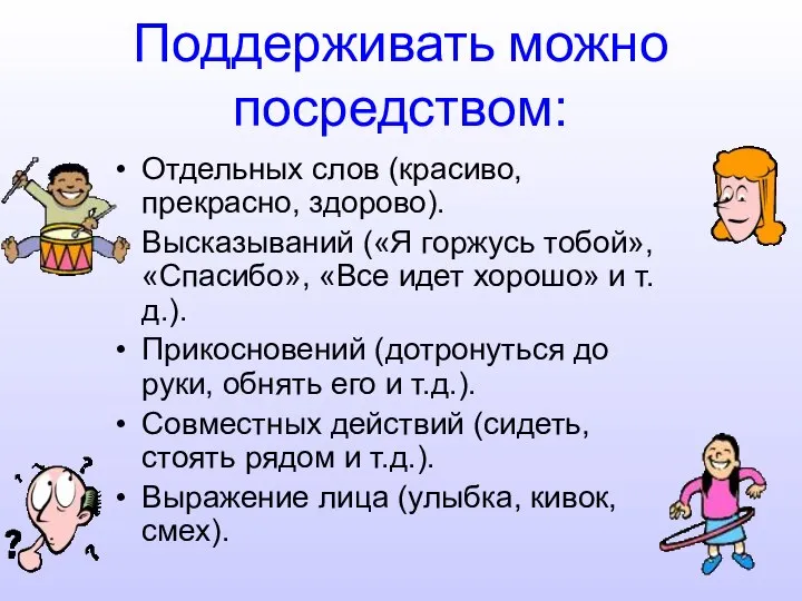 Поддерживать можно посредством: Отдельных слов (красиво, прекрасно, здорово). Высказываний («Я горжусь