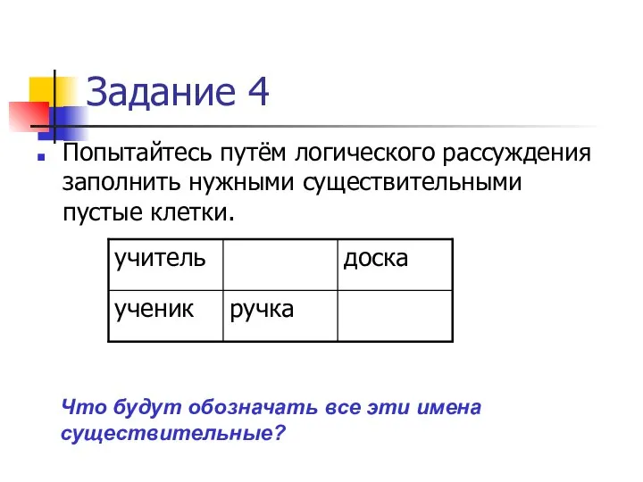 Задание 4 Попытайтесь путём логического рассуждения заполнить нужными существительными пустые клетки.