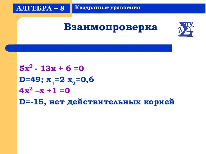 Взаимопроверка 5x2 - 13x + 6 =0 D=49; x1=2 x2=0,6 4x2