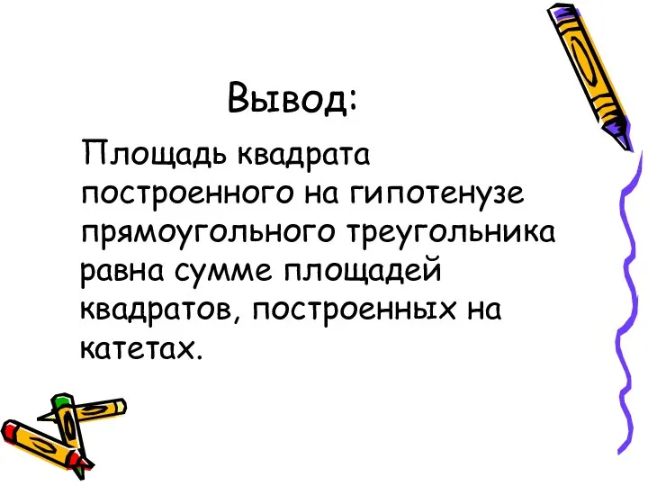 Вывод: Площадь квадрата построенного на гипотенузе прямоугольного треугольника равна сумме площадей квадратов, построенных на катетах.