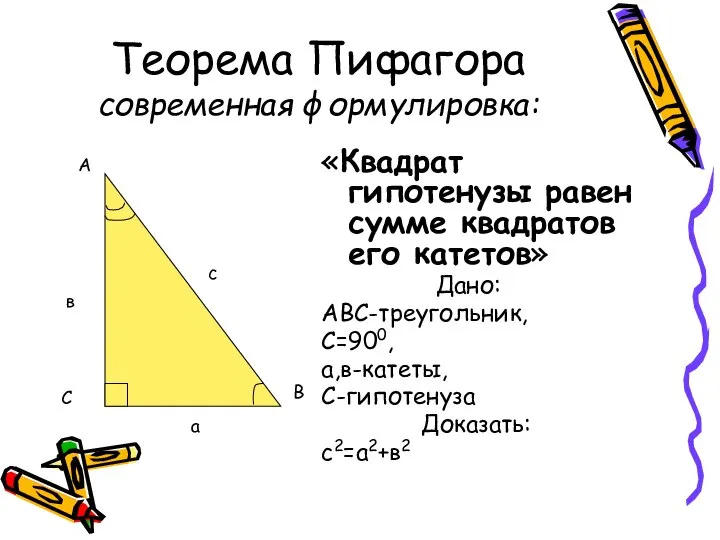 Теорема Пифагора современная формулировка: «Квадрат гипотенузы равен сумме квадратов его катетов»