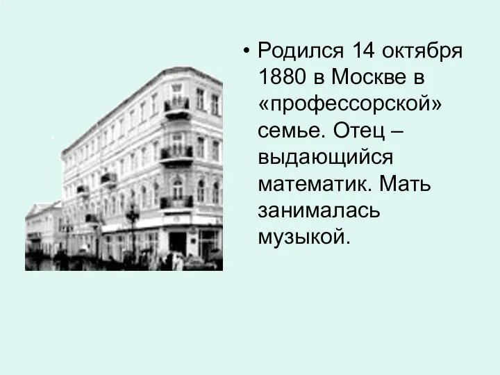 Родился 14 октября 1880 в Москве в «профессорской» семье. Отец – выдающийся математик. Мать занималась музыкой.