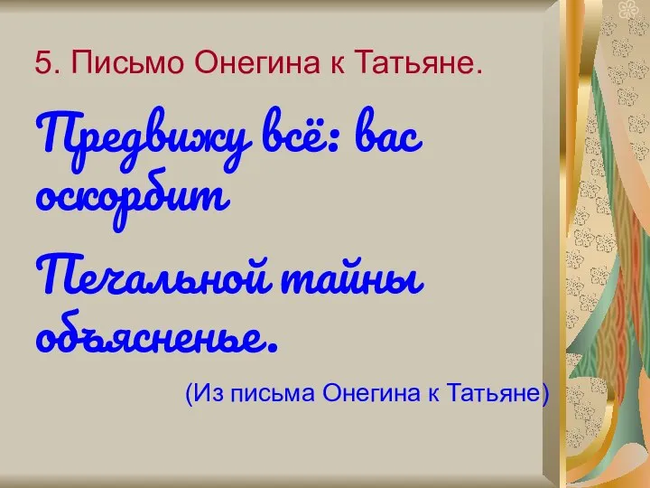 5. Письмо Онегина к Татьяне. Предвижу всё: вас оскорбит Печальной тайны