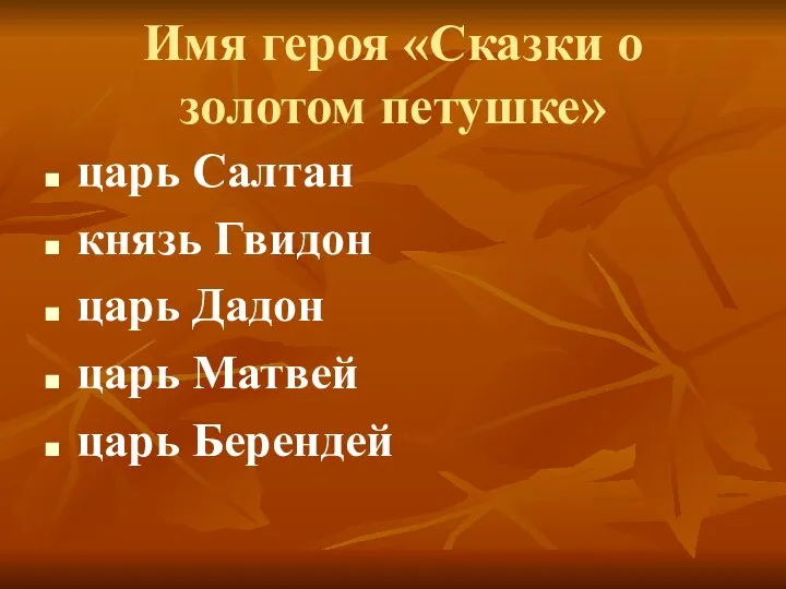 Имя героя «Сказки о золотом петушке» царь Салтан князь Гвидон царь Дадон царь Матвей царь Берендей