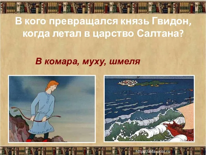 В кого превращался князь Гвидон, когда летал в царство Салтана? В комара, муху, шмеля