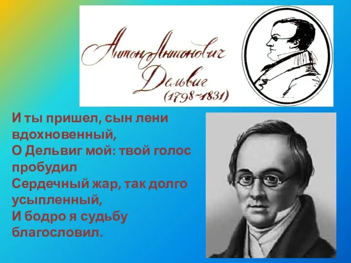 И ты пришел, сын лени вдохновенный, О Дельвиг мой: твой голос