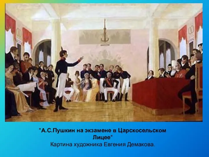 "А.С.Пушкин на экзамене в Царскосельском Лицее" Картина художника Евгения Демакова.