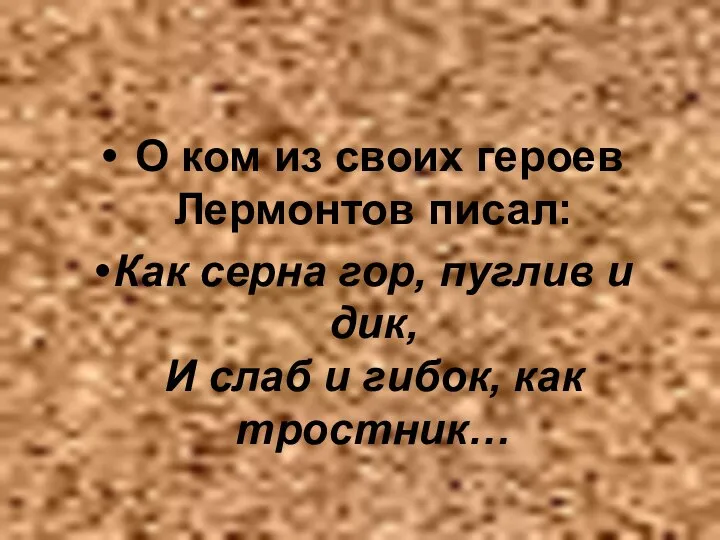 О ком из своих героев Лермонтов писал: Как серна гор, пуглив