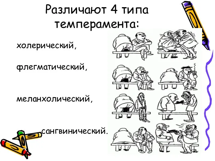 Различают 4 типа темперамента: холерический, флегматический, меланхолический, сангвинический.