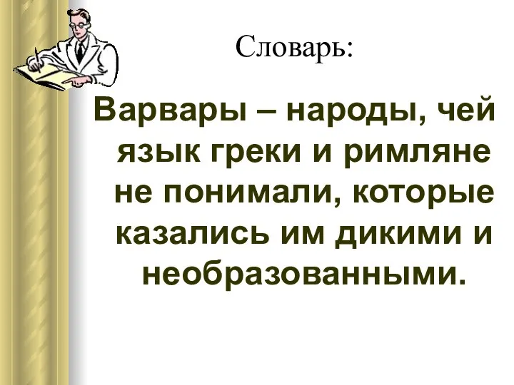 Словарь: Варвары – народы, чей язык греки и римляне не понимали,