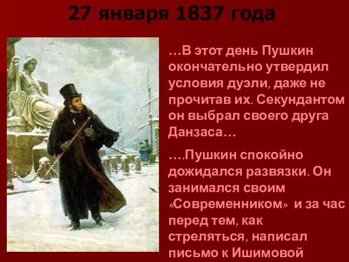 27 января 1837 года …В этот день Пушкин окончательно утвердил условия
