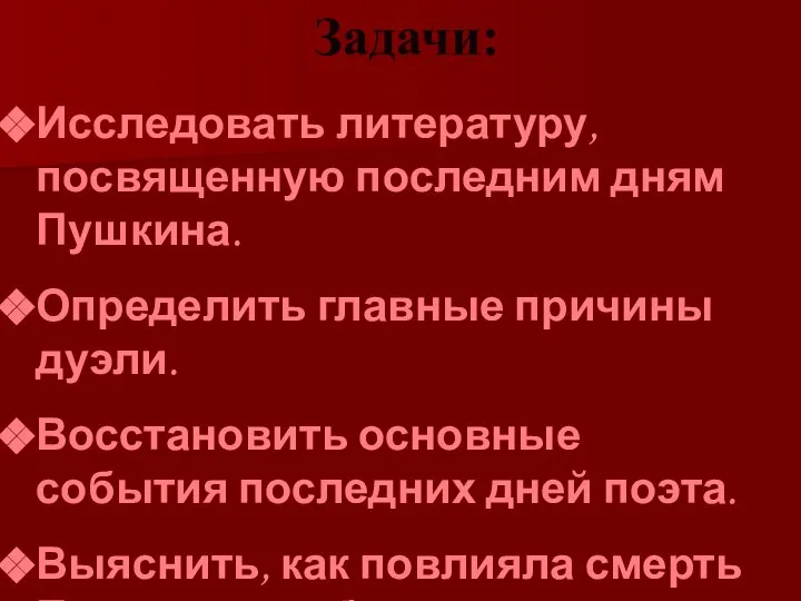 Задачи: Исследовать литературу, посвященную последним дням Пушкина. Определить главные причины дуэли.