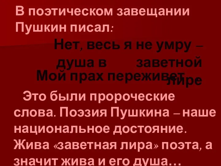 В поэтическом завещании Пушкин писал: Нет, весь я не умру –