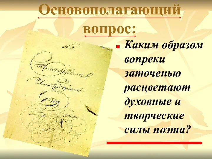 Основополагающий вопрос: Каким образом вопреки заточенью расцветают духовные и творческие силы поэта?