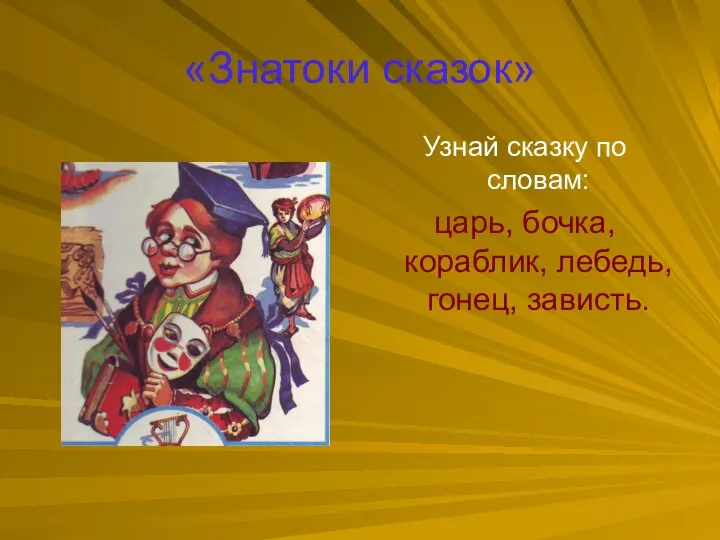 «Знатоки сказок» Узнай сказку по словам: царь, бочка, кораблик, лебедь, гонец, зависть.