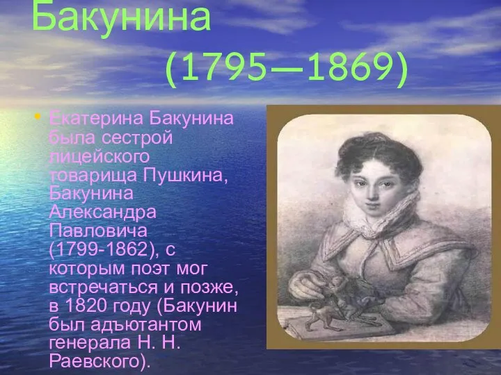 Екатерина Павловна Бакунина (1795—1869) Екатерина Бакунина была сестрой лицейского товарища Пушкина,