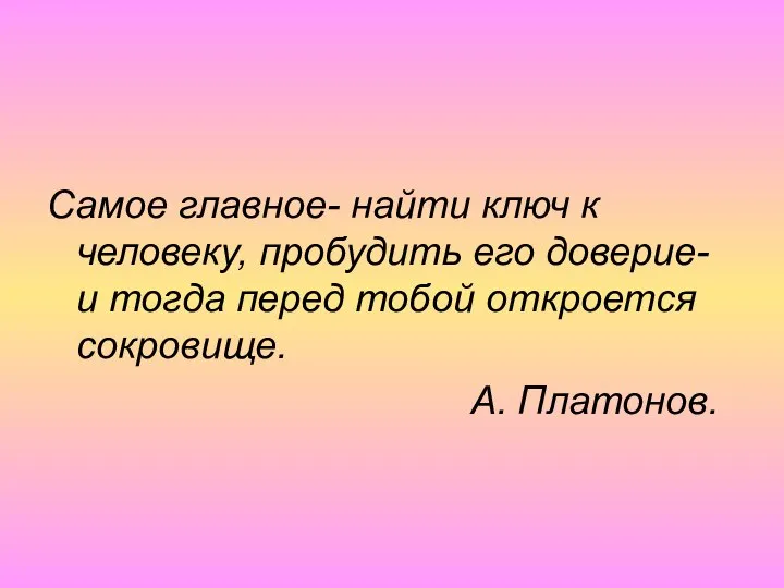 Самое главное- найти ключ к человеку, пробудить его доверие- и тогда