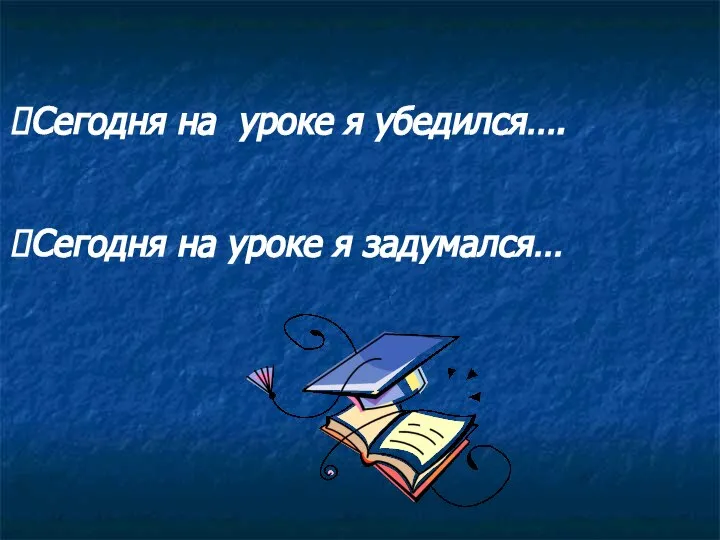 Сегодня на уроке я убедился…. Сегодня на уроке я задумался…