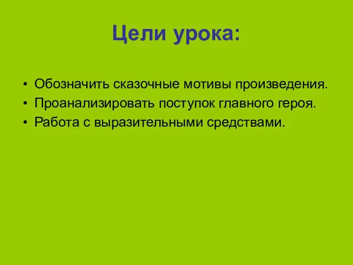 Цели урока: Обозначить сказочные мотивы произведения. Проанализировать поступок главного героя. Работа с выразительными средствами.