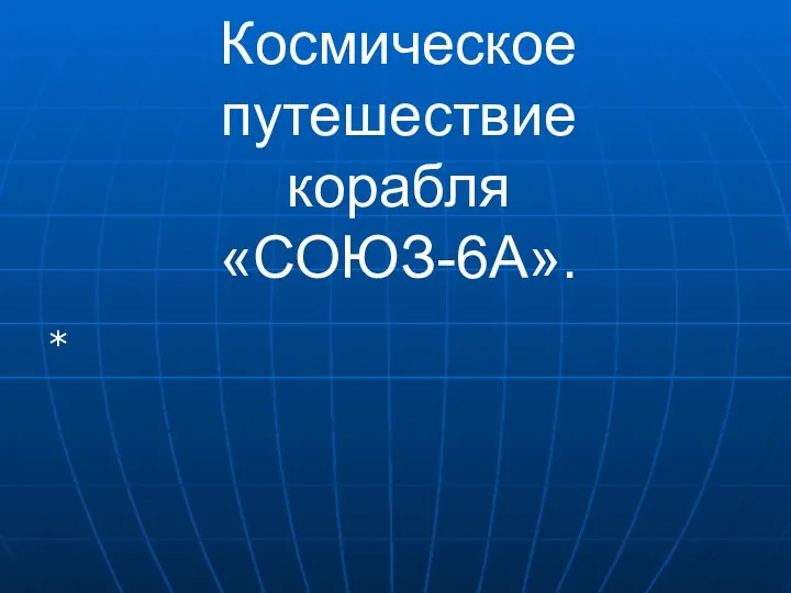 Космическое путешествие корабля «СОЮЗ-6А». *