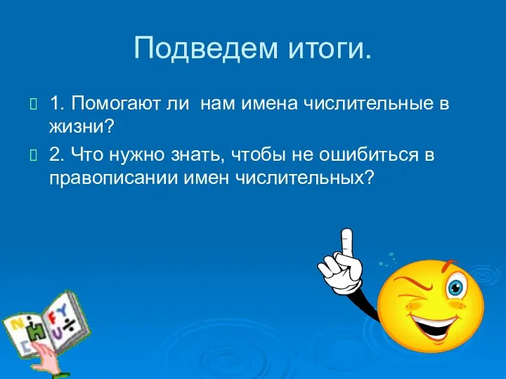 Подведем итоги. 1. Помогают ли нам имена числительные в жизни? 2.