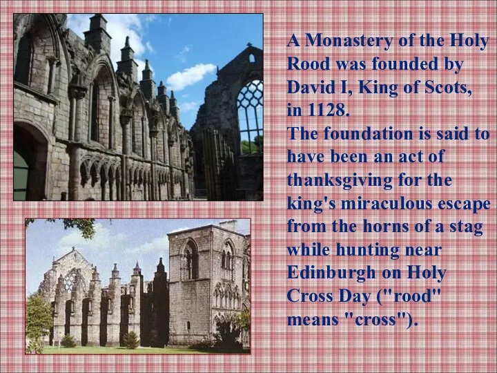 A Monastery of the Holy Rood was founded by David I,