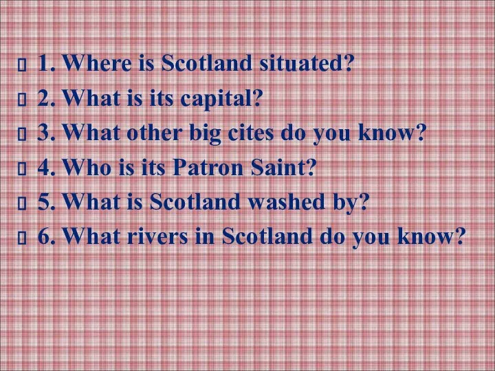 1. Where is Scotland situated? 2. What is its capital? 3.