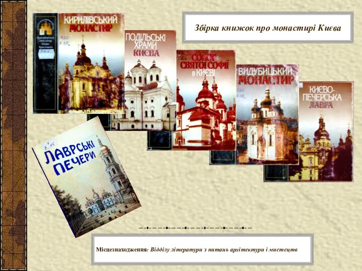 Місцезнаходження: Відділу літератури з питань архітектури і мистецтв Збірка книжок про монастирі Києва