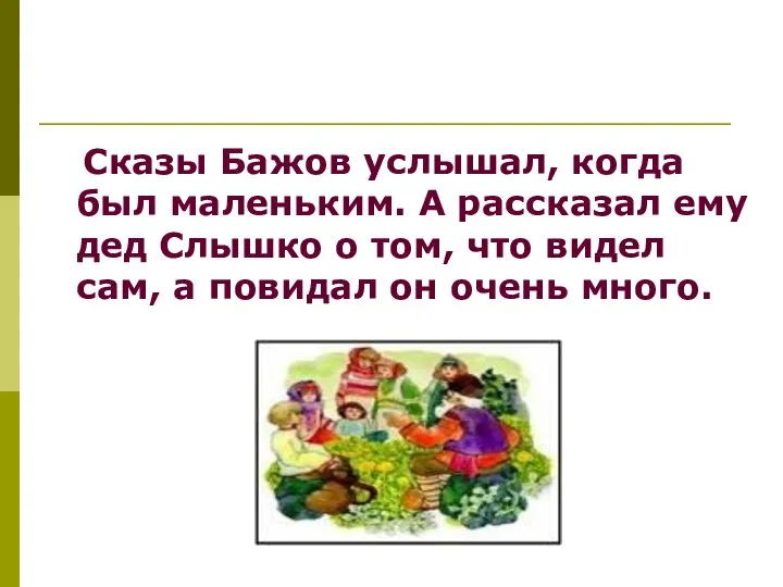 Сказы Бажов услышал, когда был маленьким. А рассказал ему дед Слышко