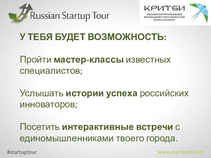 #startuptour www.startuptour.ru У ТЕБЯ БУДЕТ ВОЗМОЖНОСТЬ: Пройти мастер-классы известных специалистов; Услышать
