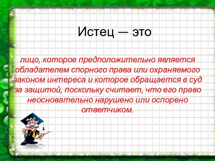 Истец — это лицо, которое предположительно является обладателем спорного права или