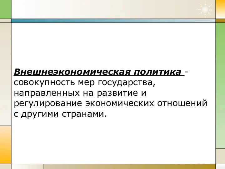 Внешнеэкономическая политика - совокупность мер государства, направленных на развитие и регулирование экономических отношений с другими странами.